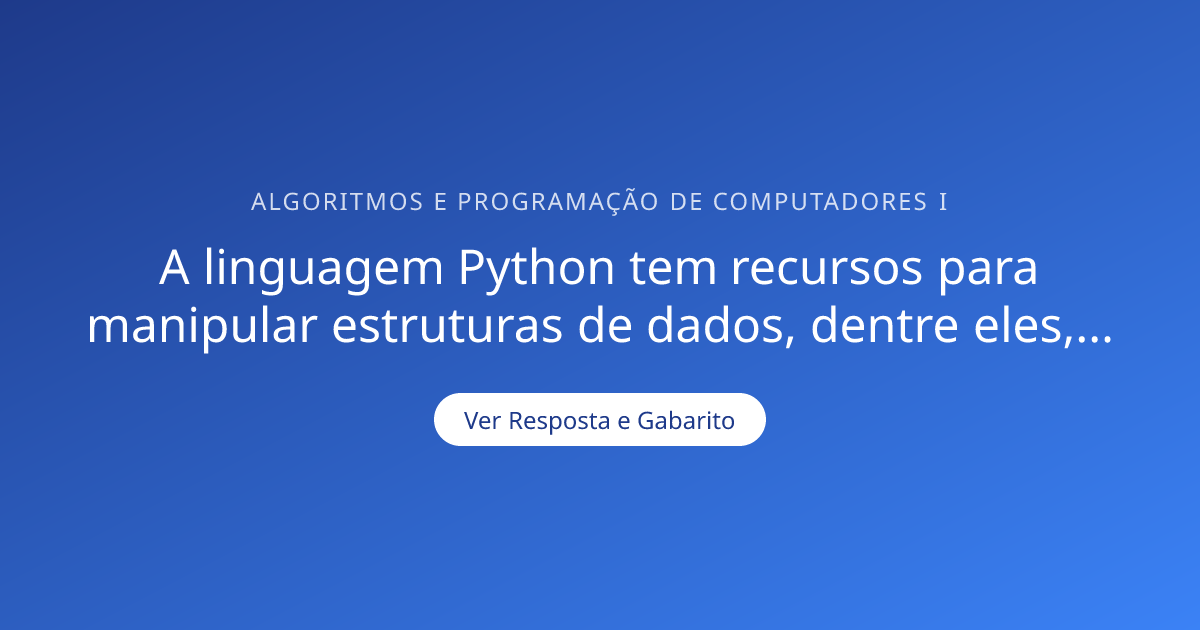 A linguagem Python tem recursos para manipular estruturas de dados ...