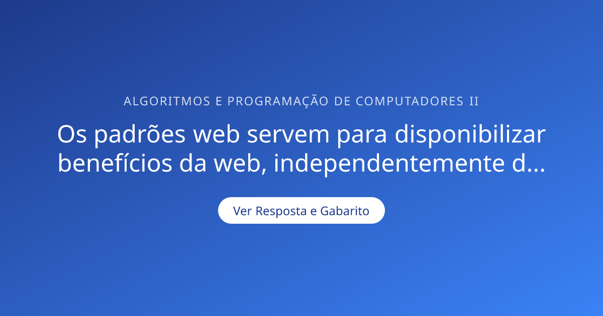Os padrões web servem para disponibilizar benefícios da — Gabarito ...