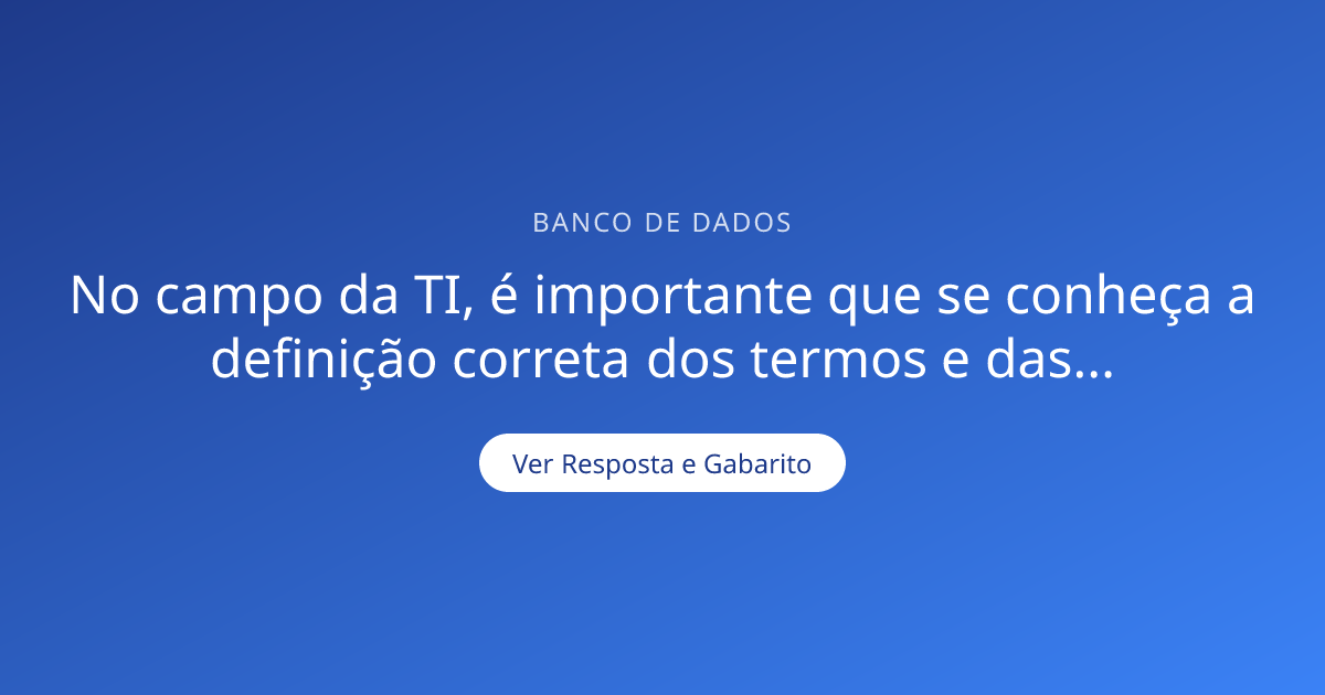 No campo da TI, é importante que se conheça a defi — Gabarito ...