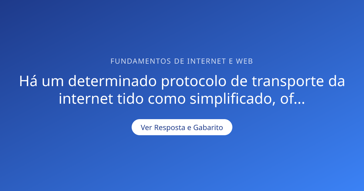 Há um determinado protocolo de transporte da internet tido como ...