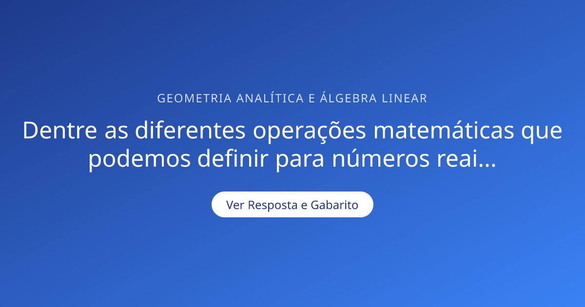 Dentre as diferentes operações matemáticas que podemos definir para ...