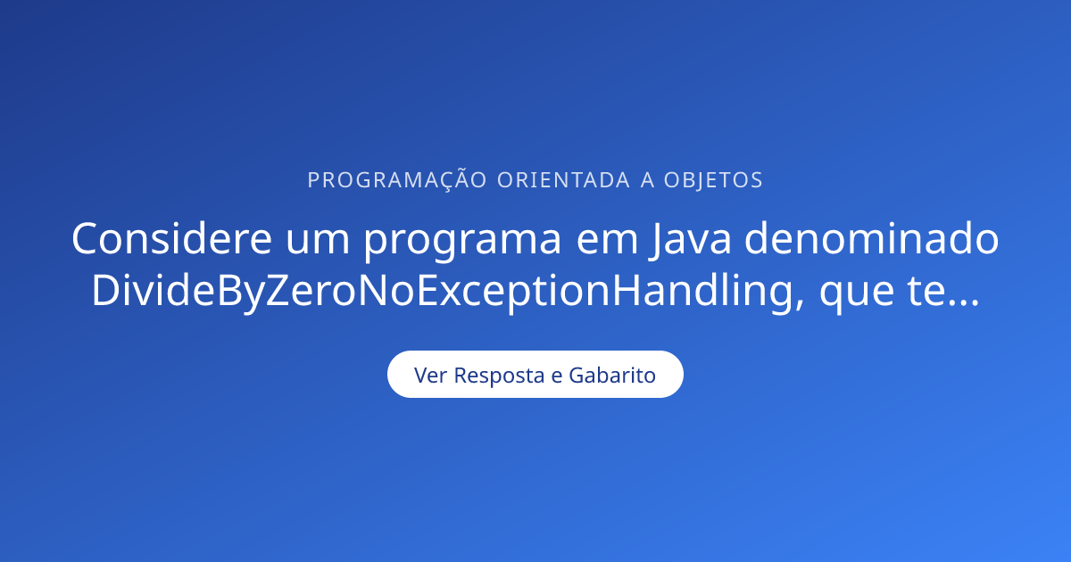 Considere um programa em Java denominado DivideByZ — Gabarito ...