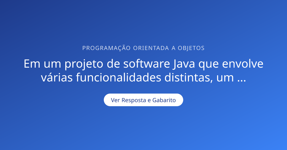 Em um projeto de software Java que envolve várias funcionalidades ...