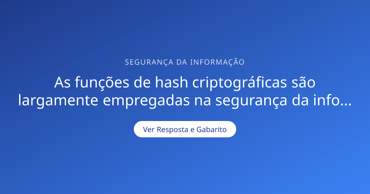 As funções de hash criptográficas são largamente empreg — Gabarito ...
